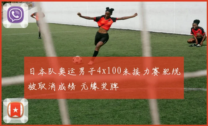 日本队奥运男子4x100米接力赛犯规被取消成绩 无缘奖牌