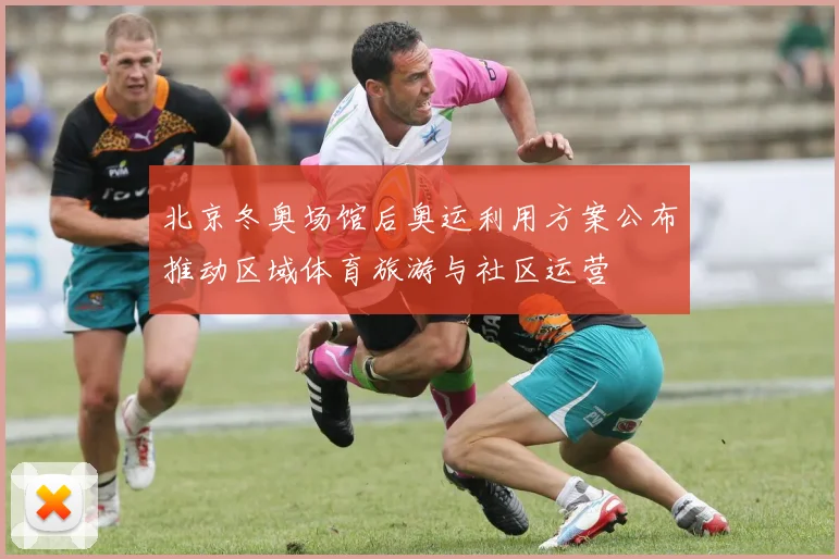 北京冬奥场馆后奥运利用方案公布推动区域体育旅游与社区运营