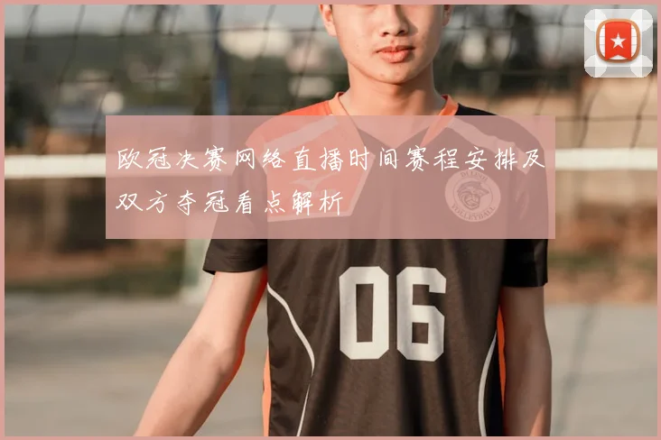 欧冠决赛网络直播时间赛程安排及双方夺冠看点解析